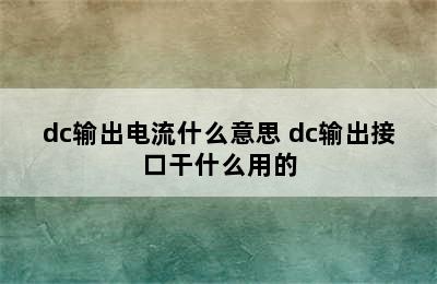 dc输出电流什么意思 dc输出接口干什么用的